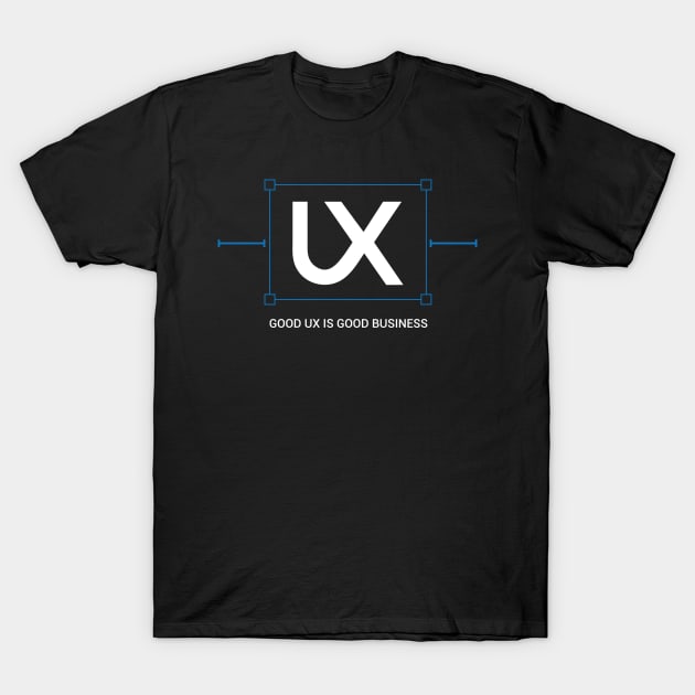 Good UX is Good for Business 2 T-Shirt by The Projection Booth